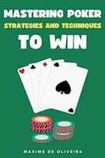 Mastering Poker: Strategies and Techniques to Win 