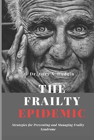 The Frailty Epidemic: Strategies for Preventing and Managing Frailty Syndrome