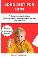 ADHD DIET FOR KIDS: A Comprehensive Guide on Dietary Tricks for ADHD Kids with Recipes and Meal Plan 