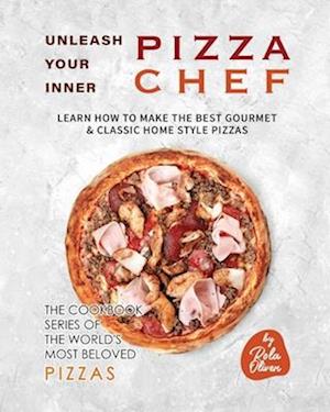 Unleash Your Inner Pizza Chef: Learn How to Make the Best Gourmet & Classic Home Style Pizzas