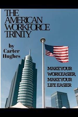 The American Workforce Trinity: Make Your Work Easier, Make Your Life Easier