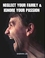 Neglect Your Family and Ignore Your Passion 