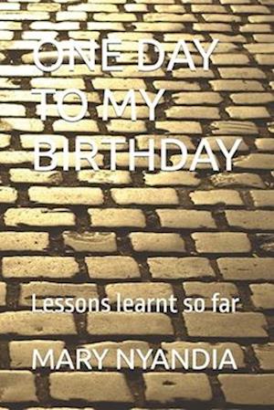 ONE DAY TO MY BIRTHDAY: Lessons learnt so far