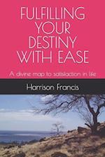 FULFILLING YOUR DESTINY WITH EASE : A divine map to satisfaction in life 