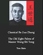 Classical Ba Gua Zhang: The Old Eight Palms of Master Wang Shi Tong 