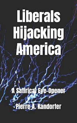 LIBERALS HIJACKING AMERICA: A Satirical Eye-Opener