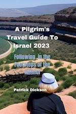 A Pilgrim's Travel Guide To Israel 2023: Following in the Footsteps of the Faithful 