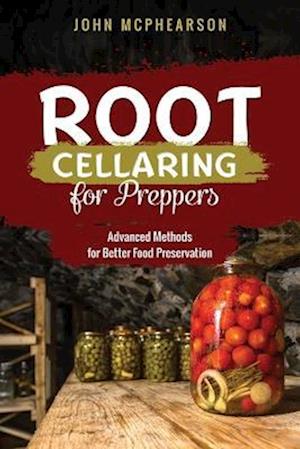 Root Cellaring for Preppers: Advanced Methods for Better Food Preservation