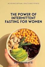 The Power of Intermittent Fasting for Women: Achieving Optimal Health and Fitness 