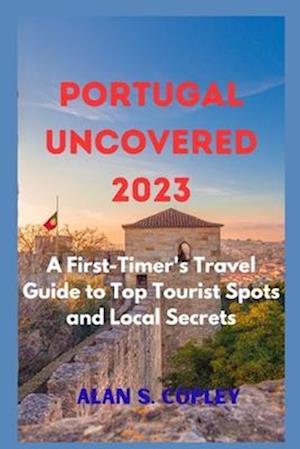 Portugal Uncovered 2023: A First-Timer's Travel Guide to Top Tourist Spots and Local Secrets