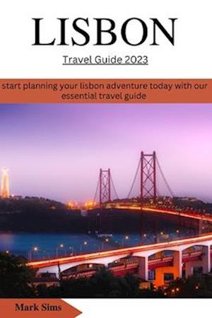 Lisbon Travel Guide 2023: Start planning your Lisbon adventure today with our essential guide