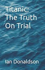 Titanic: The Truth On Trial 