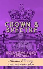 Crown & Spectre: Myths. Legends, & Ghost Stories from The British Royal Family 