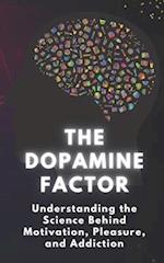 The Dopamine Factor: Understanding the Science Behind Motivation, Pleasure, and Addiction 