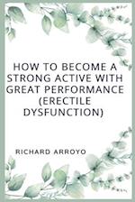 How to Become a Strong Active With Great Performance (ERECTILE DYSFUCNTION)