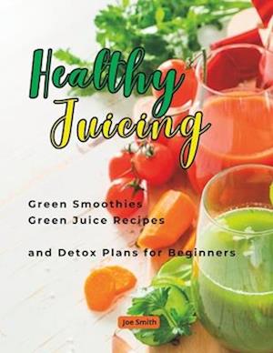 HEALTHY JUICING: Green Smoothies _Green Juice Recipes and Detox Plans for Beginners