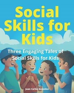 Social Skills for Kids: Three Engaging Tales of Social Skills for Kids