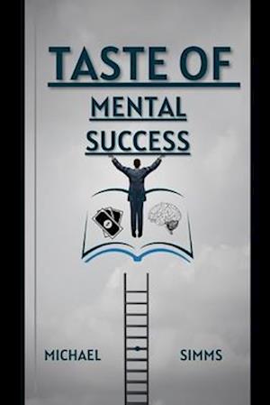 Taste Of Mental Success : A Guide To Mental Transformation & Failure Rehabilitation
