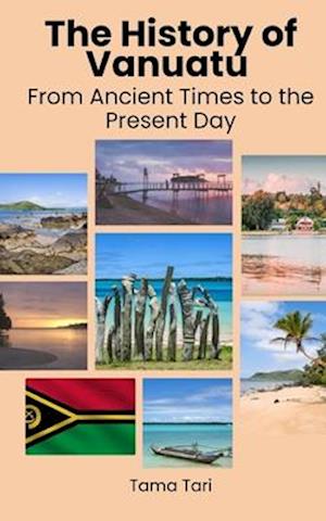 The History of Vanuatu: From Ancient Times to the Present Day