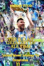 The Greatest Of All Time: Lionel Messi Journey To Greatness 