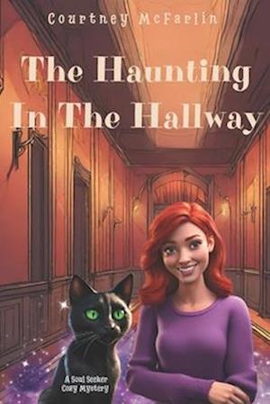 The Haunting in the Hallway: A Soul Seeker Cozy Mystery #9