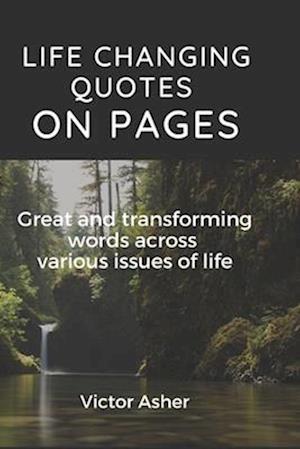 LIFE CHANGING QOUTES ON PAGES: Great and transforming words across various issues of life