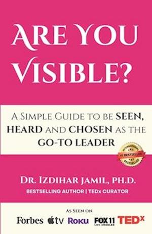 Are You Visible?: A Simple Guide on How to be SEEN, HEARD, and CHOSEN as the GO-TO LEADER