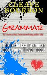 Grammar: It's More Fun Than Watching Paint Dry: This is the Last Grammar Book You Will Ever Need 