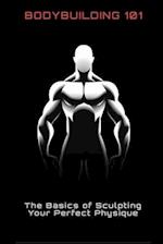Bodybuilding 101: The Basics of Sculpting Your Perfect Physique 