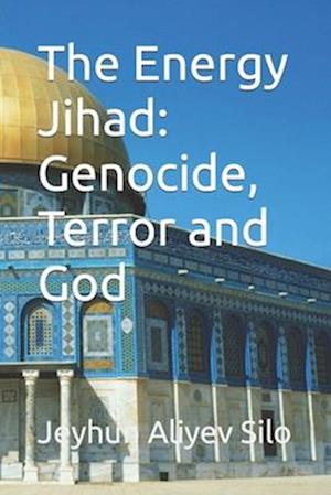 The Energy Jihad: Genocide, Terror and God