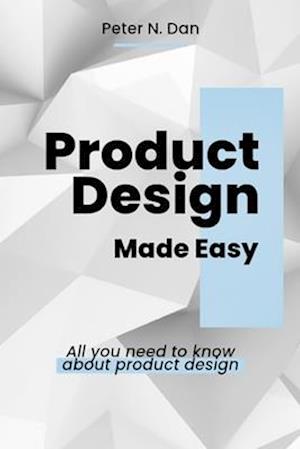 Product Design Made Easy: All you need to know about product design