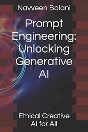 Prompt Engineering: Unlocking Generative AI: Ethical Creative AI for All