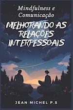 Mindfulness e Comunicac&#807;a&#771;o - Melhorando as Relac&#807;o&#771;es Interpessoais