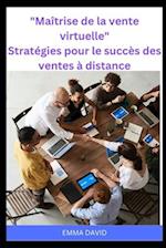 Maîtrise de la vente virtuelle Stratégies pour le succès des ventes à distance