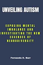 UNVEILING AUTISM: Exposing Mental imbalance and Investigating the New Essences of Neurodiversity 