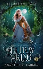 To Betray a King: A Frog Prince Retelling 