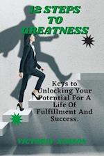 12 Steps To Greatness: Keys to Unlocking Your Potential For A Life Of Fulfillment And Success 