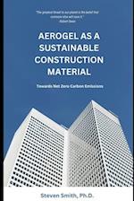 AEROGEL AS A SUSTAINABLE CONSTRUCTION MATERIAL: Towards Net Zero Carbon Emissions 