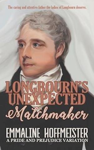 Longbourn's Unexpected Matchmaker: A Pride and Prejudice Variation