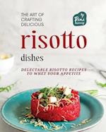 The Art of Crafting Delicious Risotto Dishes: Delectable Risotto Recipes to Whet Your Appetite 