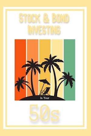 Stock & Bond Investing in Your 50s: Protect and Grow Your Wealth