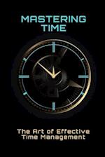 Mastering Time: The Art of Effective Time Management 