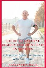 GUIDE TO NATURAL REMEDY FOR JOINT PAIN IN SENIORS: A Practical Guide for seniors with Joint Pain 