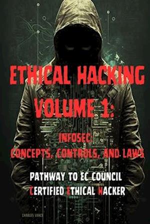 Ethical Hacking Volume 1: InfoSec: Concepts, Controls, and Laws