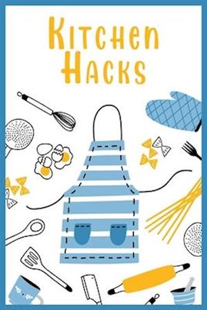 Kitchen Hacks For Beginner Cooks: 300 Easy Tricks, Tips, and Secrets to Better Home Cooking