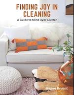 Finding Joy in Cleaning: A Guide to Mind Over Clutter 