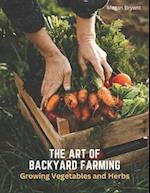 The Art of Backyard Farming: Growing Vegetables and Herbs 