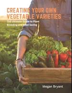 Creating Your Own Vegetable Varieties: The Ultimate Guide to Plant Breeding and Seed Saving 