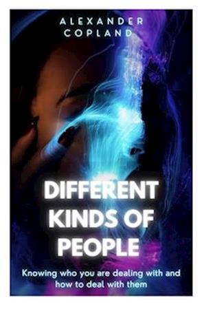 DIFFERENT KINDS OF PEOPLE : (Know who you are dealing with and how to deal with them)