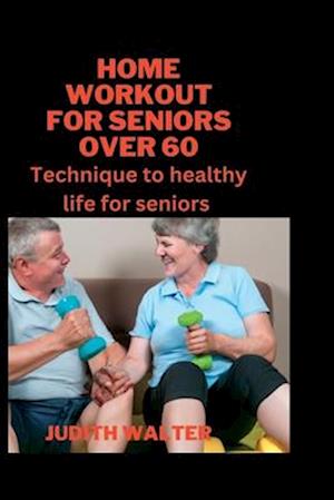 HOME WORKOUT FOR SENIORS OVER 60: Technique to healthy life for seniors